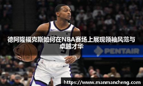 德阿隆福克斯如何在NBA赛场上展现领袖风范与卓越才华